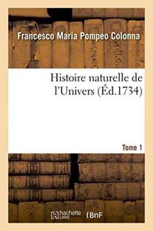 Histoire Naturelle de l'Univers. Tome 1 de Francesco Maria Pompeo Colonna