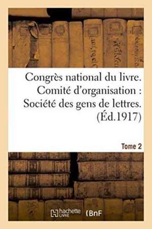 Congrès National Du Livre. Comité d'Organisation Société Des Gens de Lettres Tome 2 de Sans Auteur