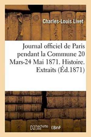 Journal Officiel de Paris Pendant La Commune 20 Mars-24 Mai 1871. Histoire. Extraits: Fac-Similé Du Dernier N° 24 Mai de Charles-Louis Livet