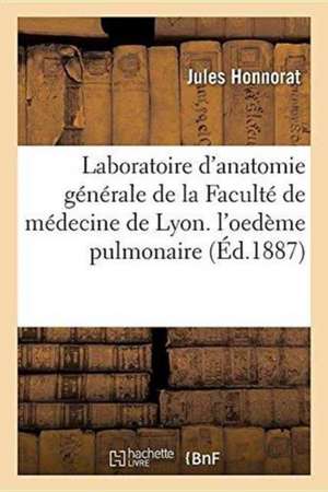 Laboratoire d'Anatomie Générale de la Faculté de Médecine de Lyon.: Processus Histologique de l'Oedème Pulmonaire d'Origine Cardiaque de Jules Honnorat