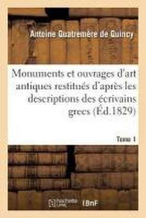 Monuments Et Ouvrages d'Art Antiques Restitués d'Après Les Descriptions Des Écrivains Grecs Tome 1 de Antoine Quatremère de Quincy