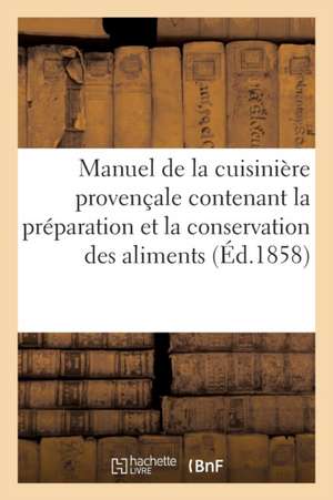 Manuel de la Cuisinière Provençale Contenant La Préparation Et La Conservation Des Aliments de Sans Auteur