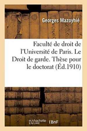 Faculté de Droit de l'Université de Paris. Le Droit de Garde. Thèse Pour Le Doctorat de Mazoyhié