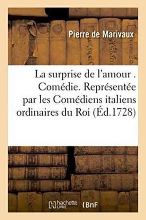 La Surprise de l'Amour . Comédie. Représentée Par Les Comédiens Italiens: Ordinaires Du Roi, Pour La Première Fois Le 3. May 1722 de Pierre De Marivaux