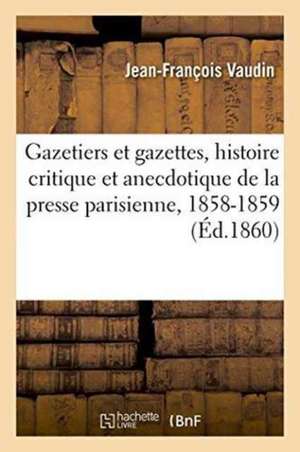 Gazetiers Et Gazettes Histoire Critique Et Anecdotique de la Presse Parisienne Années 1858-1859 de Jean-François Vaudin