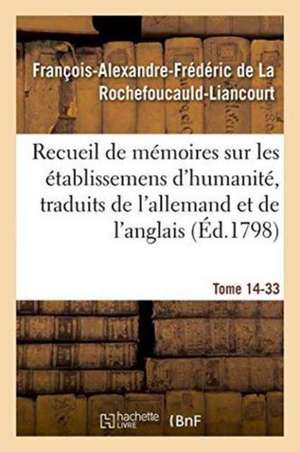 Recueil de Mémoires Sur Les Établissemens d'Humanité, Vol. 14, Mémoire N° 33: Traduits de l'Allemand Et de l'Anglais. de François de la Rochefoucauld-Liancourt