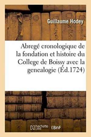 Abregé Cronologique de la Fondation Et Histoire Du College de Boissy: Avec La Genealogie de la Famille de Ses Fondateurs de Hodey