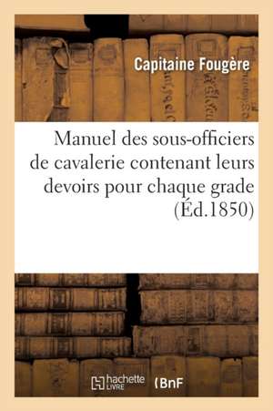 Manuel Des Sous-Officiers de Cavalerie, Par Demandes Et Par Réponses, Contenant Leurs Devoirs: Pour Chaque Grade de Fougère