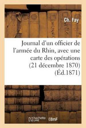 Journal D'Un Officier de L'Armee Du Rhin, Avec Une Carte Des Operations de Fay-C