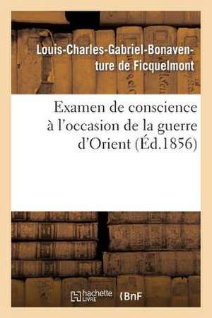 Examen de Conscience A L'Occasion de La Guerre D'Orient de De Ficquelmont-L-C-G-B