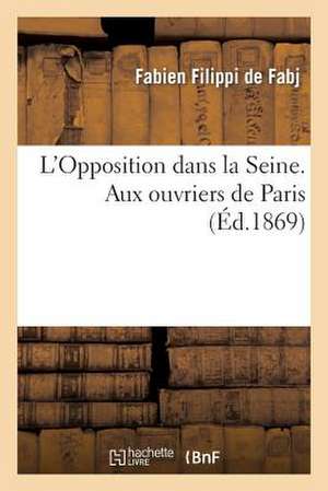 L'Opposition Dans La Seine. Aux Ouvriers de Paris de Filippi De Fabj-F