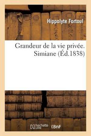 Grandeur de La Vie Privee. Simiane de Fortoul-H