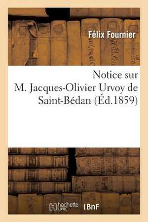 Notice Sur M. Jacques-Olivier Urvoy de Saint-Bedan, Lue a la Societe Academique: de La Loire-Inferieure, Seance Du 1er Decembre 1858 de Fournier-F