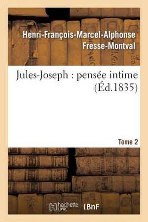 Jules-Joseph: Pensee Intime. T. 2 de Fresse-Montval-H-F-M-A