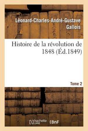 Histoire de La Revolution de 1848. Tome 2 de Leonard Gallois