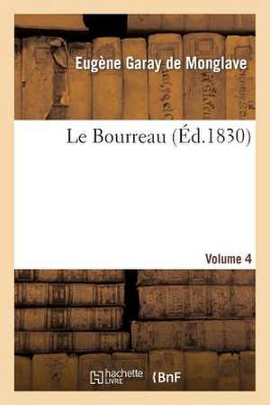 Le Bourreau. Volume 4 de Garay De Monglave-E