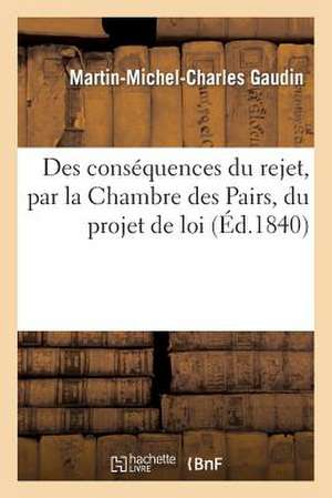 Des Consequences Du Rejet, Par La Chambre Des Pairs, Du Projet de Loi Concernant Le Remboursement: Dans Les Colonies Francaises de Gaudin-M-M-C