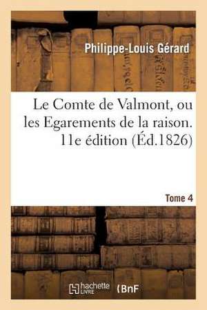 Le Comte de Valmont, Ou Les Egaremens de La Raison. Tome 4 de Gerard-P-L