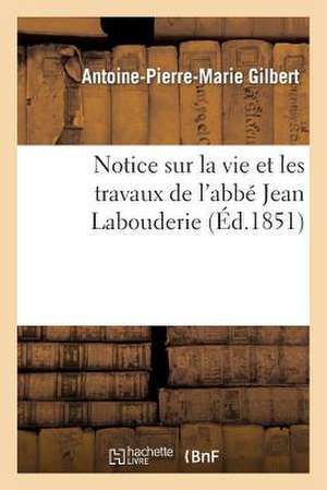 Notice Sur La Vie Et Les Travaux de L'Abbe Jean Labouderie, Membre de La Societe Des Antiquaires: Les Plus Propices a la Guerison Des Maladies Chroniques de Gilbert-A-P-M