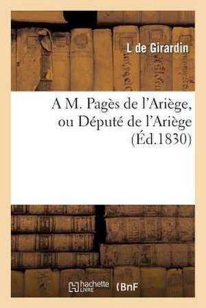 A M. Pages de L'Ariege, Ou Depute de L'Ariege de De Girardin-L