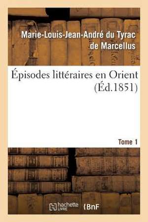 Episodes Litteraires En Orient. Tome 1