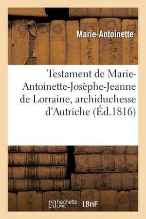 Testament de Marie-Antoinette-Josephe-Jeanne de Lorraine, Archiduchesse D'Autriche