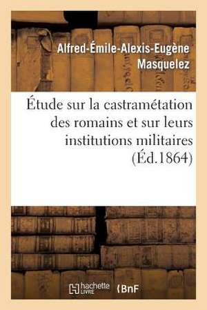 Etude Sur La Castrametation Des Romains Et Sur Leurs Institutions Militaires