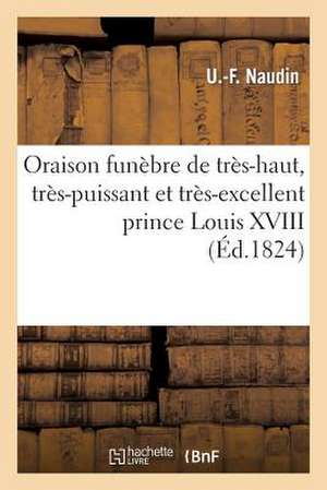 Oraison Funebre de Tres-Haut, Tres-Puissant Et Tres-Excellent Prince Louis XVIII. Roi de France