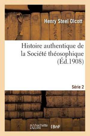 Histoire Authentique de La Societe Theosophique. Serie 2