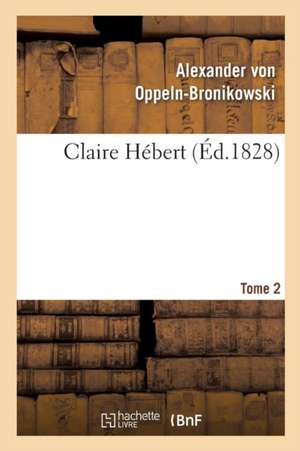 Claire Hébert. Tome 2 de von Oppeln-Bronikowski-A