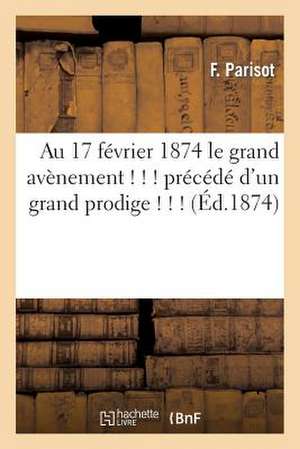 Au 17 Fevrier 1874 Le Grand Avenement ! ! ! Precede D'Un Grand Prodige ! ! ! (Ed.1874)