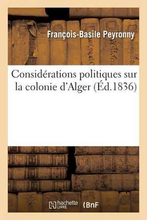 Considerations Politiques Sur La Colonie D'Alger