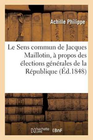 Le Sens Commun de Jacques Maillotin, a Propos Des Elections Generales de La Republique Francaise