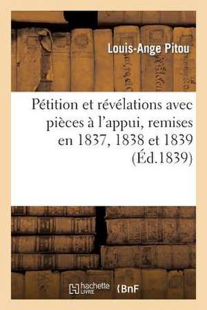 Petition Et Revelations Avec Pieces A L'Appui, Remises En 1837, 1838 Et 1839 Aux Deux Chambres