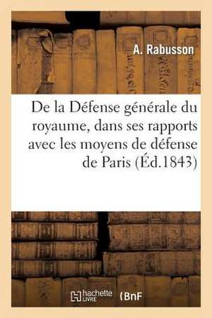 de La Defense Generale Du Royaume, Dans Ses Rapports Avec Les Moyens de Defense de Paris