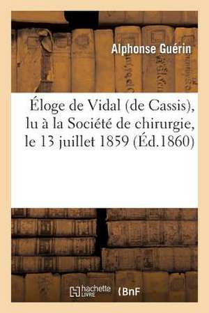 Eloge de Vidal (de Cassis), Lu a la Societe de Chirurgie, Le 13 Juillet 1859