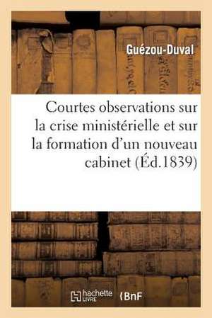 Courtes Observations Sur La Crise Ministerielle Et Sur La Formation D'Un Nouveau Cabinet