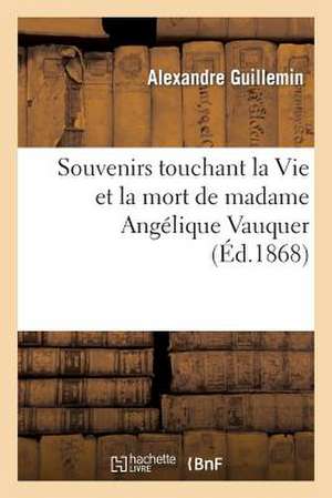 Souvenirs Touchant La Vie Et La Mort de Madame Angelique Vauquer, Veuve de M. Charles Le Bastier