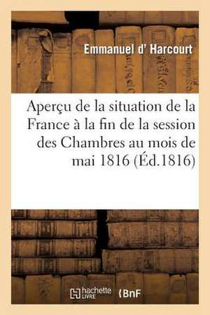 Apercu de La Situation de La France a la Fin de La Session Des Chambres Au Mois de Mai 1816