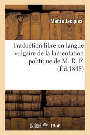 Traduction Libre En Langue Vulgaire de La Lamentation Politique de M. R. F.