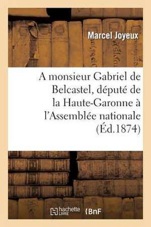 A Monsieur Gabriel de Belcastel, Depute de La Haute-Garonne A L'Assemblee Nationale