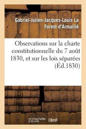 Observations Sur La Charte Constitutionnelle Du 7 Aout 1830, Et Sur Les Lois Separees Qu'elle a