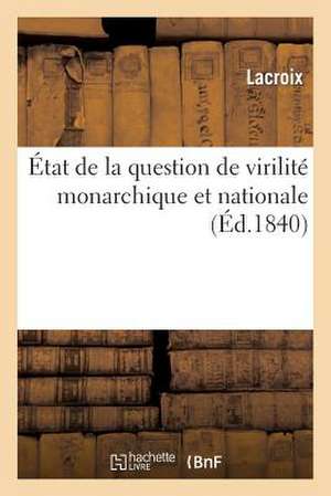 Etat de La Question de Virilite Monarchique Et Nationale