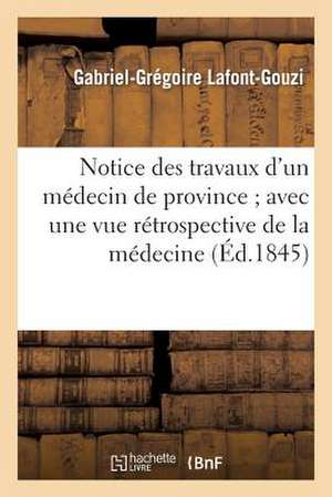 Notice Des Travaux D'Un Medecin de Province; Avec Une Vue Retrospective de La Medecine