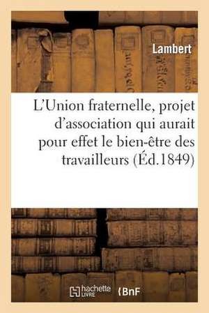 L'Union Fraternelle, Projet D'Association Qui Aurait Pour Effet Le Bien-Etre Des Travailleurs