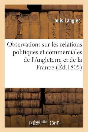 Observations Sur Les Relations Politiques Et Commerciales de L'Angleterre Et de La France