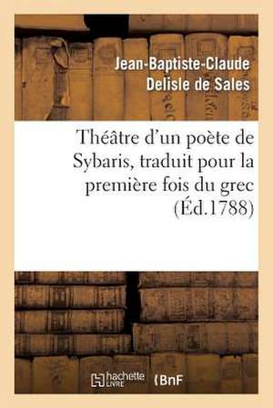 Theatre D'Un Poete de Sybaris, Traduit Pour La Premiere Fois Du Grec, Avec Des Commentaires