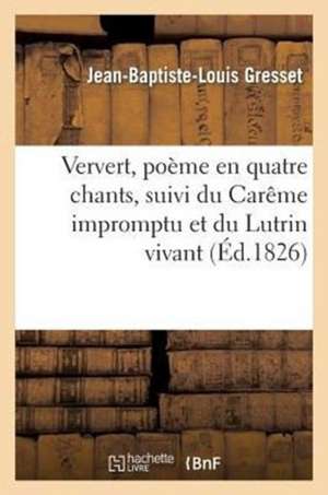 Ververt, Poeme En Quatre Chants, Suivi Du Careme Impromptu Et Du Lutrin Vivant