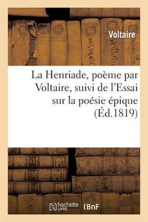 La Henriade, Poeme, Suivi de L'Essai Sur La Poesie Epique. Nouvelle Edition Revue Et Corrigee