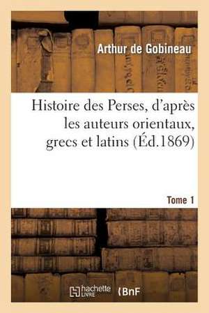 Histoire Des Perses, D'Apres Les Auteurs Orientaux, Grecs Et Latins.Tome 1